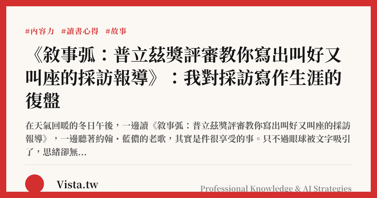 《敘事弧：普立茲獎評審教你寫出叫好又叫座的採訪報導》：我對採訪寫作生涯的復盤